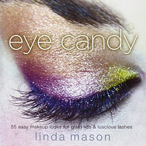 By Linda Mason Eye Candy: 55 Easy Makeup Looks for Glam Lids and Luscious Lashes