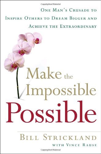 By Bill Strickland Make the Impossible Possible: One Man's Crusade to Inspire Others to Dream Bigger and Achieve the Ex (First Edition)