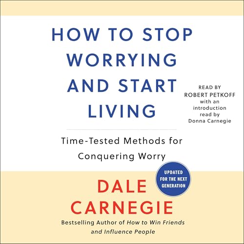 How to Stop Worrying and Start Living: Time-Tested Methods for Conquering Worry