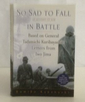 So Sad to Fall in Battle An Account of War Based on General Tadamichi Kuribayashi's Letters from Iwo Jima