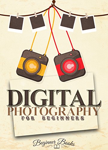 Digital Photography: Digital Photography for Beginners: Join the Digital World of the Ever-evolving Art of Photography (Digital Photography - Digital Photography for Beginners - Phogoraphy)