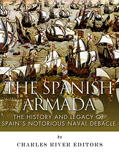The Spanish Armada: The History and Legacy of Spain’s Notorious Naval Debacle