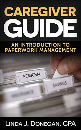 Caregiver Guide - An Introduction to Paperwork Management (Caregiver Guide Series - A Guide to Caregiver Paperwork Management Book 1)