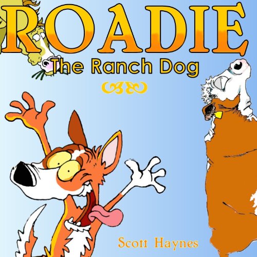 By Scott Haynes Roadie the Ranch Dog (Roadie the R