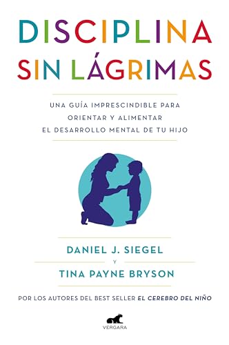 Disciplina sin lágrimas: Una guía imprescindible para orientar y alimentar el desarrollo mental de tu hijo (Spanish Edition)