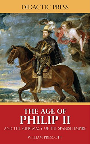 The Age of Philip II and the Supremacy of the Spanish Empire (Illustrated)