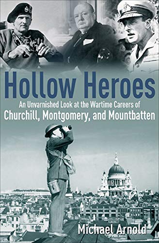 Hollow Heroes: An Unvarnished Look at the Wartime Careers of Churchill, Montgomery and Mountbatten (English Edition)