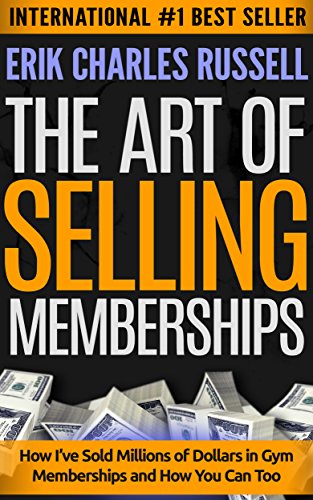 The Art of Selling Memberships: How I've Sold Millions of Dollars in Gym Memberships and How You Can Too (English Edition)