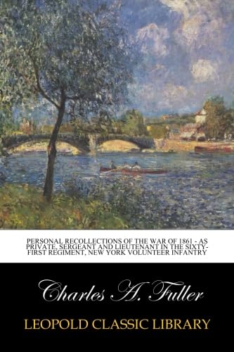 Personal Recollections of the War of 1861 - As Private, Sergeant and Lieutenant in the Sixty-First Regiment, New York Volunteer Infantry