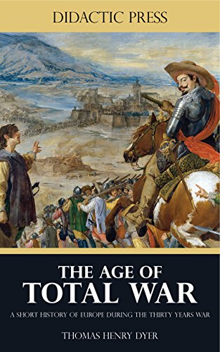 The Age of Total War - A Short History of Europe During the Thirty Years War (Illustrated)