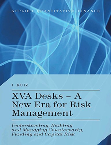 XVA Desks - A New Era for Risk Management: Understanding, Building and Managing Counterparty, Funding and Capital Risk (Applied Quantitative Finance)