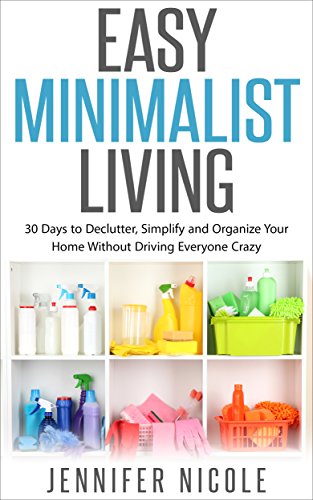 Easy Minimalist Living: 30 Days to Declutter, Simplify and Organize Your Home Without Driving Everyone Crazy (English Edition)