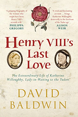 Henry VIII's Last Love: The Extraordinary Life of Katherine Willoughby, Lady-in-Waiting to the Tudors (English Edition)