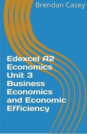 [ Edexcel A2 Economics Unit 3 Business Economics and Economic Efficiency Casey, Brendan ( Author ) ] { Paperback } 2014