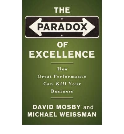 [ The Paradox of Excellence: How Great Performance Can Kill Your Business Mosby, David ( Author ) ] { Paperback } 2005