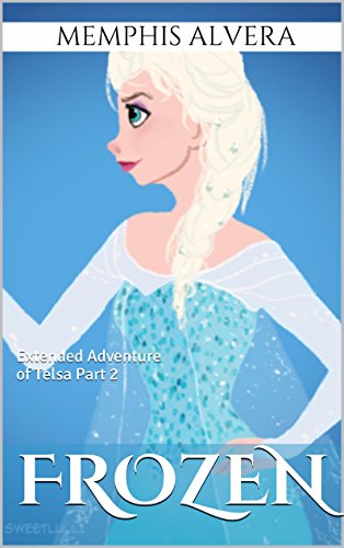 Frozen: Extended Adventure of Telsa Part 2 - A Disney's Frozen Inspired Tale for Kids (Disney Frozen Inspired Story)