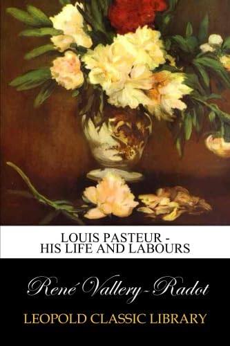 Louis Pasteur - His Life and Labours