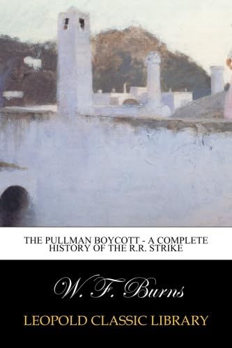The Pullman Boycott - A Complete History of the R.R. Strike