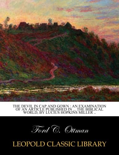 The Devil in cap and gown : an examination of an article published in ... The Biblical world, by Lucius Hopkins Miller ..