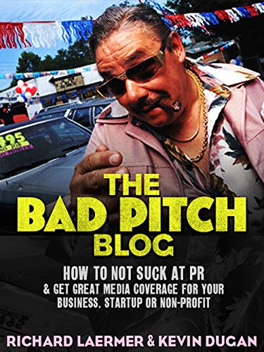 The Bad Pitch Blog: How To Not Suck at PR & Get Great Media Coverage For Your Business, Startup, or Non-profit