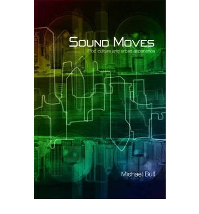 [(Sound Moves: iPod Culture and Urban Experience)] [Author: Michael Bull] published on (January, 2008)
