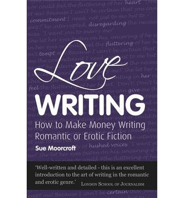 [(Love Writing: How to Make Money Writing Romantic or Erotic Fiction)] [Author: Sue Moorcroft] published on (January, 2010)