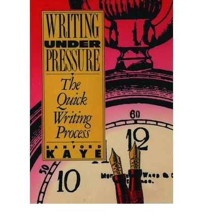 [(Writing under Pressure: The Quick Writing Process)] [Author: Sanford Kaye] published on (December, 1990)
