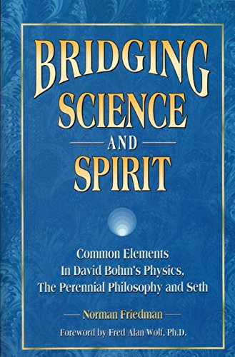 Bridging Science and Spirit: Common Elements In David Bohm's Physics, The Perennial Philosophy and Seth (English Edition)