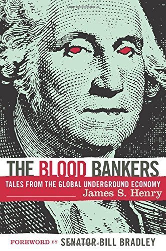 The Blood Bankers: Tales from the Global Underground Economy by James S. Henry (2003) Hardcover