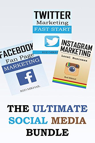 The Ultimate Social Media Bundle: 3X Your Business Through The Power of Facebook, Twitter and Instagram