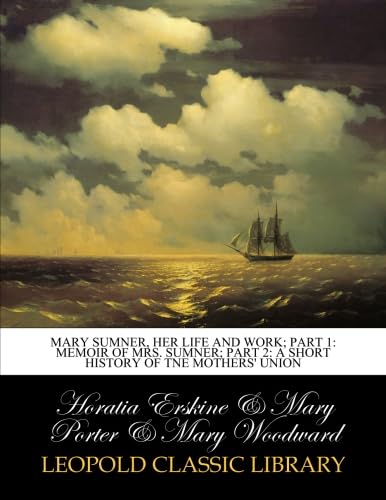 Mary Sumner, her life and work; Part 1: Memoir of Mrs. Sumner; Part 2: A Short History of tne Mothers' Union
