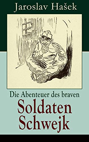 Die Abenteuer des braven Soldaten Schwejk: Antikriegsroman und der bekannteste Schelmenroman des 20. Jahrhunderts (German Edition)