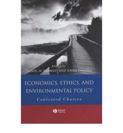 [(Economics, Ethics and Environmental Policy: Contested Choices )] [Author: Daniel W. Bromley] [May-2002]