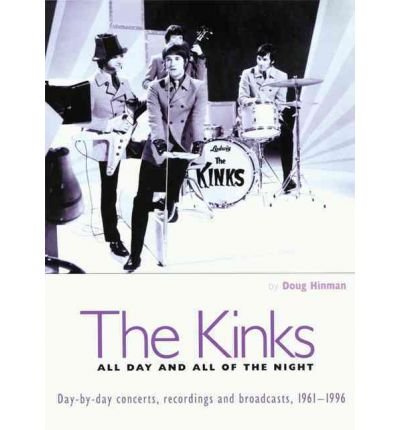 [(Kinks: All Day and All of the Night: Day-by-Day Concerts, Recordings and Broadcasts, 1961-1996 )] [Author: Doug Hinman] [Mar-2004]