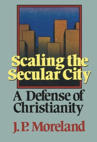 Scaling the Secular City: A Defense of Christianity by J. P. Moreland(1987-02-01)