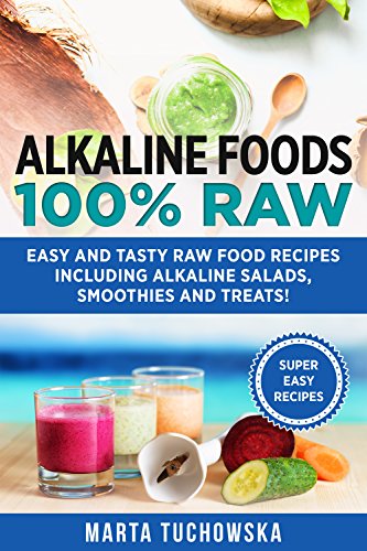Alkaline Foods: 100% Raw: Easy and Tasty Raw Food Recipes Including Alkaline Salads, Smoothies and Treats! (Healthy Recipes & Self-Care Inspiration)