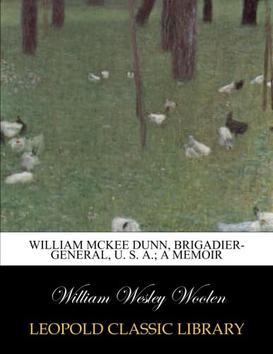William McKee Dunn, Brigadier-General, U. S. A.; a memoir