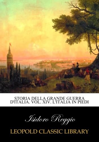 Storia della grande guerra d'Italia. Vol. XIV. L'Italia in piedi