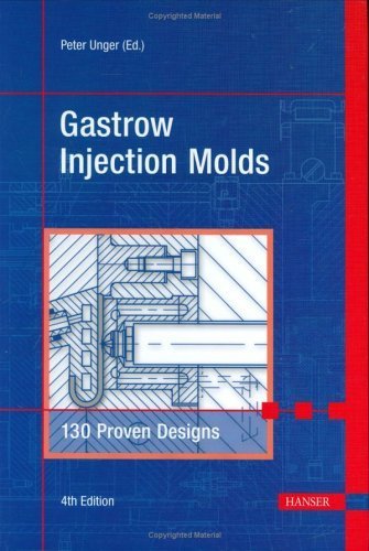 Gastrow Injection Molds 4E: 130 Proven Designs Fourth edition by Unger, Peter (editor) (2006) Hardcover