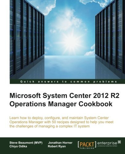 System Center 2012 R2 Operations Manager Deployment and Administration Cookbook by Steve Beaumont (MVP) Jonathan Horner Chiyo Odika Robert Ryan(2015-04-30)