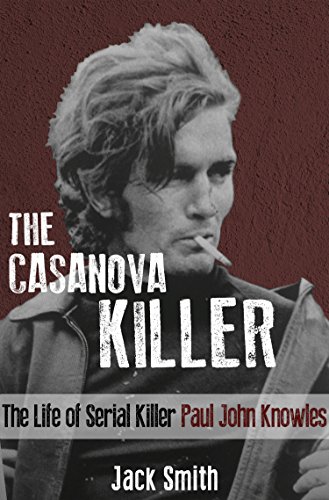 The Casanova Killer: The Life of Serial Killer Paul John Knowles (Serial Killer True Crime Books Book 1)