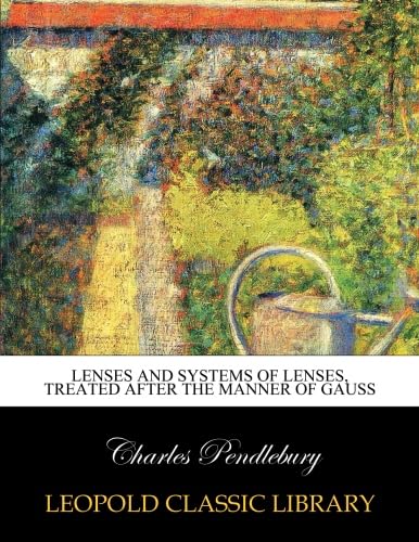 Lenses and systems of lenses, treated after the manner of Gauss