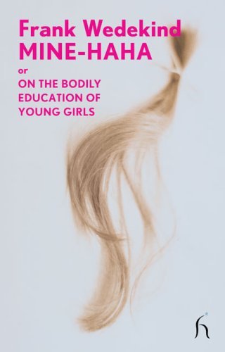 Mine-Haha: Or, on the Bodily Education of Young Girls (Modern Voices) by Frank Wedekind (26-Feb-2010) Paperback