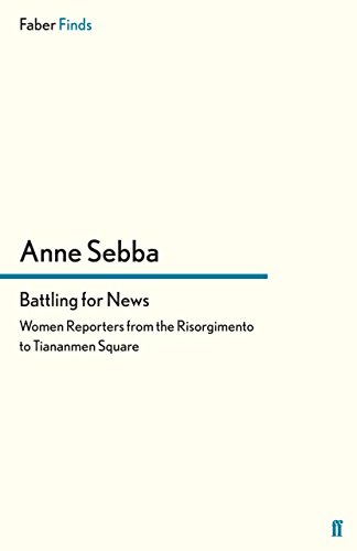Battling for News: Women Reporters from the Risorgimento to Tiananmen Square by Anne Sebba (18-Apr-2013) Paperback