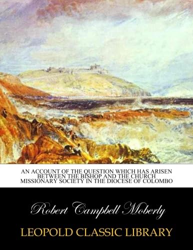 An account of the question which has arisen between the Bishop and the Church Missionary Society in the Diocese of Colombo