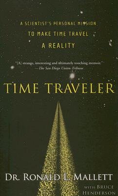 [(Time Traveler: A Scientist's Personal Mission to Make Time Travel a Reality )] [Author: Ronald L. Mallett] [Nov-2007]