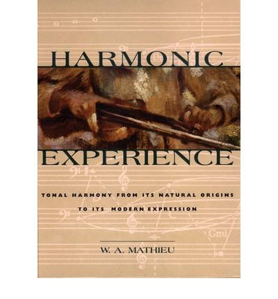 [(Harmonic Experience: Tonal Harmony from Its Natural Origins to Its Modern Expression )] [Author: W.A. Mathieu] [Jan-2000]