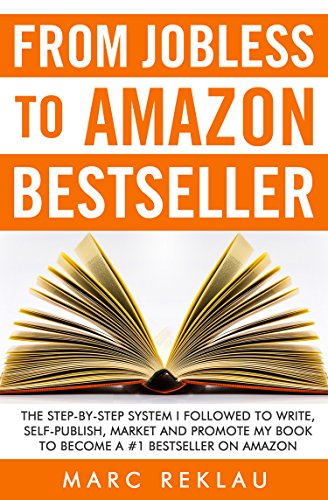 From Jobless to Amazon Bestseller: The Step-by-Step System I Followed to Write, Self-publish, Market and Promote my Book to Become a #1 Bestseller on Amazon (Self-Publishing)