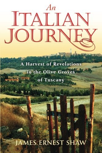 An Italian Journey ~ A Harvest of Revelations in the Olive Groves of Tuscany ~ A Pretty Girl, Seven Tuscan Farmers, and a Roberto Rossellini Film ~ Bella Scoperta by James Ernest Shaw(1905-07-04)