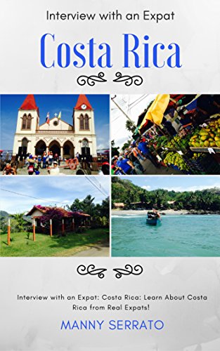 Interview with an Expat: Costa Rica, Learn About Costa Rica from Real Expats!: Expatriate and Escape the Rat Race! An Expat Fever™ Series Book